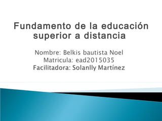 Fundamento de la educación
superior a distancia
 