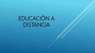 EDUCACIÓN A
DISTANCIA
 