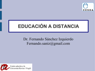 EDUCACIÓN A DISTANCIA Dr. Fernando Sánchez Izquierdo [email_address] 