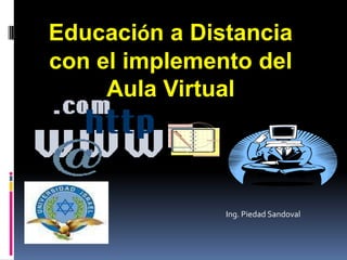 Educación a Distancia con el implemento del Aula Virtual Ing. Piedad Sandoval 