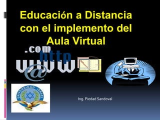 Educación a Distancia con el implemento del Aula Virtual Ing. Piedad Sandoval 