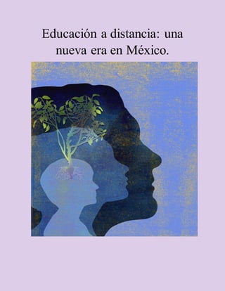 Educación a distancia: una
nueva era en México.
 