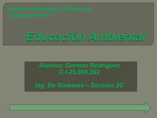 Alumno: German Rodriguez
C.I-25.869.282
Ing. De Sistemas – Seccion 2C
Instituto Universitario Politecnico
“Santiago Mariño”
 
