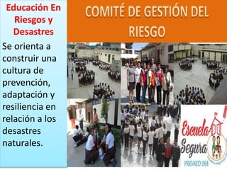 Educación En
Riesgos y
Desastres
Se orienta a
construir una
cultura de
prevención,
adaptación y
resiliencia en
relación a los
desastres
naturales.
 