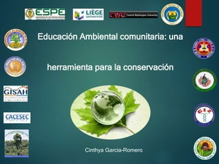Educación Ambiental comunitaria: una
herramienta para la conservación
Cinthya Garcia-Romero
 