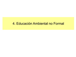 4. Educación Ambiental no Formal
 