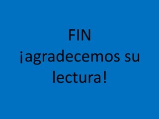 FIN
¡agradecemos su
lectura!
 