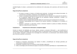 PROGRAMA DE EXPRESIONES ARTÍSTICAS 7°, 8° Y


actividad dirigida a la mejora y preservación de las condiciones de la vida propia, de las personas y del resto de los seres
vivos.

Rasgos del perfil por competencia

          1. Se conoce y se valora a sí mismo y a la familia como institución. Es tolerante con las ideas de los demás. Es
             consciente de sus fortalezas, limitaciones y de las debilidades de su desarrollo.
          2. Conoce la necesidad del aprovechamiento racional de los recursos naturales, de la protección del ambiente y
             de la prevención integral ante los peligros de los fenómenos naturales, económicos y sociales y su
             responsabilidad en la prevención del riesgo.
          3. Respeta y aprecia la biodiversidad aplicando hábitos de conservación para la protección de la naturaleza.
          4. Demuestra responsabilidad ante el impacto de los avances científicos y tecnológicos en la sociedad y el
             ambiente.
          5. Mantiene y promueve su salud física, mental y emocional mediante la práctica de hábitos alimenticios,
             higiénicos y deportivos para fortalecerlas.

Competencia 4:       Tratamiento de la información y competencia digital.

Consiste en disponer de habilidades para buscar, obtener, procesar y comunicar información y para transformarla en
conocimiento. Incorporar habilidades, que crean desde el acceso a la información hasta su transmisión en distintos soportes
una vez tratado, incluyendo la utilización de las tecnologías de la información y la comunicación como elemento esencial
para informarse, aprender y comunicarse.



Rasgos del perfil por competencia

   1. Participa en situaciones comunicativas que implican el análisis y decodificación de mensajes generados por
      interlocutores y medios de comunicación.
   2. Comprende e interpreta lo que se le comunica y envía mensajes congruentes.
   3. Utiliza la tecnología como herramienta de apoyo en el proceso de enseñanza aprendizaje con responsabilidad social.
 