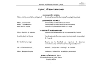 PROGRAMA DE EXPRESIONES ARTÍSTICAS 7°, 8° Y



                              EQUIPO TÉCNICO NACIONAL

                                      COORDINACIÓN GENERAL
Mgtra. Isis Xiomara Núñez de Esquivel   Directora Nacional de Currículo y Tecnología Educativa

                                     COORDINACIÓN POR ÁREAS
Mgtra. Victoria Tello                   Directora Nacional de Educación Inicial
Mgtra. Gloria Moreno                    Directora Nacional de Educación Básica General
Mgtr. Arturo Rivera                     Director Nacional de Evaluación Educativa

                                  ASESORÍA TÉCNICA CURRICULAR
Mgtra. Abril Ch. de Méndez             Subdirectora de Evaluación de la Universidad de Panamá

Dra. Elizabeth de Molina                   Coordinadora de Transformación Curricular de la Universidad
                                           de Panamá

Dr. Nicolás Samaniego                      Decano de la Facultad de Ingeniería de Sistemas
                                           Computacionales – Universidad Tecnológica de Panamá

Dr. Euclides Samaniego                     Profesor – Universidad Tecnológica de Panamá

Mgtra. Anayansi Escobar                    Profesora – Universidad Tecnológica de Panamá

                                   CORRECCIÓN Y ESTILO: Mgtra.
                                  Margarita Altuna de Prado Mgtra.
                                           Ana María Díaz
 