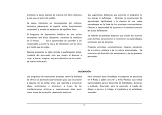 artísticos, la danza expresa de manera más libre, dinámica      Las sugerencias didácticas que presenta el programa no
y más viva, el sentir del pueblo.                              son únicas ni definitivas.   Orientan la construcción de
                                                               aprendizajes significativos y la vivencia de una nueva
La danza interpreta las circunstancias del entorno;
                                                               metodología en la línea de los principios constructivistas.
incorpora plenamente el aspecto motor (movimientos
                                                               Ofrecen la oportunidad de ajustarlos a la realidad concreta
corporales) y, amplía sus exigencias de equilibrio físico.
                                                               del aula y del entorno.
El Programa de Expresiones Artísticas es una acción
                                                                Se refieren al quehacer didáctico que vivirán los alumnos
innovadora que busca disciplinar, aumentar la confianza
                                                               y las alumnas para construir y reconstruir sus aprendizajes,
en sí mismo.         Da la oportunidad de aprender a ser
                                                               orientados por los docentes.
responsable y asumir la vida y de interactuar con los otros
y el medio que los rodea.                                      Propician principios constructivistas; integran elementos
                                                               de la cultura cotidiana y de la cultura sistematizada. Se
Nuestra propuesta no sólo estimula la participación activa,
                                                               centran en el desarrollo del pensamiento y de los procesos
creadora del alumnado, sino que inspira al docente a
                                                               personales.
crear, a buscar, imaginar, actuar en beneficio de las metas
de nuestra educación.



                                                       DESCRIPCIÓN

Los programas de expresiones artísticas tienen la finalidad    Para satisfacer estas finalidades el programa se estructura
de ofrecer al alumnado oportunidades para que incursione       en 4 Áreas, a saber: Área N° 1, Artes Plásticas que ofrece
y deguste de las bellas artes, que aprenda a comunicar         oportunidades para el desarrollo de habilidades, destrezas
ideas, sentimientos y emociones a través de las                y actitudes favorables para la expresión a través del
manifestaciones artísticas y especialmente debe servir         dibujo, la pintura, el collage, el modelado y las actividades
como forma de recreación y expansión espiritual.               manuales.
 