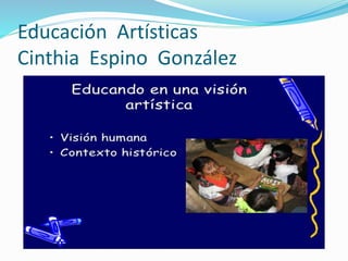 Educación Artísticas
Cinthia Espino González
 