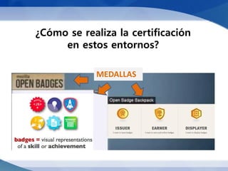 ¿Cómo se realiza la certificación
     en estos entornos?

            MEDALLAS
 