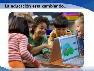 La educación esta cambiando…
 