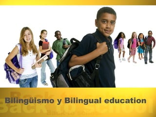 Bilingüismo y Bilingual education
 