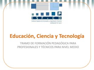 Educación, Ciencia y Tecnología
TRAMO DE FORMACIÓN PEDAGÓGICA PARA
PROFESIONALES Y TÉCNICOS PARA NIVEL MEDIO
 