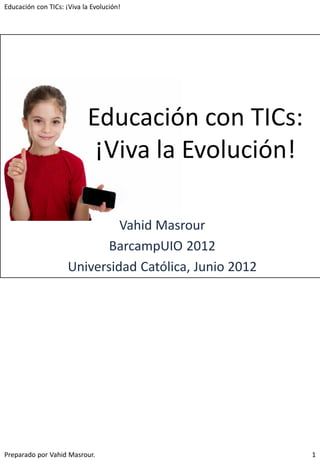 Educación con TICs: ¡Viva la Evolución!




Preparado por Vahid Masrour.              1
 
