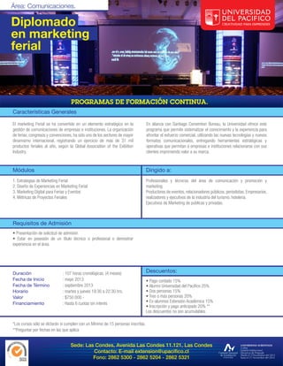 Diplomado
en marketing
ferial




Características Generales

El marketing Ferial se ha convertido en un elemento estratégico en la             En alianza con Santiago Convention Bureau, la Universidad ofrece este
gestión de comunicaciones de empresas e instituciones. La organización            programa que permite sistematizar el conocimiento y la experiencia para
de ferias, congresos y convenciones, ha sido uno de los sectores de mayor         afrontar el esfuerzo comercial, utilizando las nuevas tecnologías y nuevos
dinamismo internacional, registrando un ejercicio de más de 31 mil                formatos comunicacionales, entregando herramientas estratégicas y
productos feriales al año, según la Global Association of the Exibition           operativas que permitan a empresas e instituciones relacionarse con sus
Industry.                                                                         clientes imprimiendo valor a su marca.



Módulos                                                                           Dirigido a:
1. Estrategias de Marketing Ferial                                                Profesionales y técnicos del área de comunicación y promoción y
2. Diseño de Experiencias en Marketing Ferial                                     marketing.
3. Marketing Digital para Ferias y Eventos                                        Productores de eventos, relacionadores públicos, periodistas. Empresarios,
4. Métricas de Proyectos Feriales                                                 realizadores y ejecutivos de la industria del turismo, hotelería.
                                                                                  Ejecutivos de Marketing de públicas y privadas.



Requisitos de Admisión
• Presentación de solicitud de admisión
• Estar en posesión de un título técnico o profesional o demostrar
experiencia en el área.




Duración                      : 107 horas cronológicas. (4 meses)                 Descuentos:
Fecha de Inicio               : mayo 2013                                         • Pago contado 15%
Fecha de Término              : septiembre 2013                                   • Alumni Universidad del Pacífico 25%
Horario                       : martes y jueves 19:30 a 22:30 hrs.                • Dos personas 15%
Valor                         : $750.000.-                                        • Tres o más personas 20%
Financiamiento                : Hasta 6 cuotas sin interés                        • Ex-alumnos Extensión Académica 15%
                                                                                  • Inscripción y pago anticipado 20% **
                                                                                  Los descuentos no son acumulables.

*Los cursos sólo se dictarán si cumplen con un Mínimo de 15 personas inscritas.
**Preguntar por fechas en las que aplica


                                   Sede: Las Condes, Avenida Las Condes 11.121, Las Condes
                                            Contacto: E-mail extension@upacifico.cl
                                            Fono: 2862 5300 - 2862 5204 - 2862 5321
 
