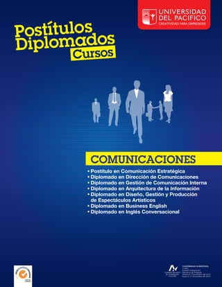 COMUNICACIONES
Postítulo en Comunicación Estratégica
Diplomado en Dirección de Comunicaciones
Diplomado en Gestión de Comunicación Interna
Diplomado en Arquitectura de la Información
Diplomado en Diseño, Gestión y Producción
de Espectáculos Artísticos
Diplomado en Business English
Diplomado en Inglés Conversacional
 