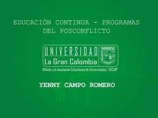 EDUCACIÓN CONTINUA - PROGRAMAS
DEL POSCONFLICTO
YENNY CAMPO ROMERO
 