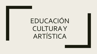 EDUCACIÓN
CULTURAY
ARTÍSTICA
 