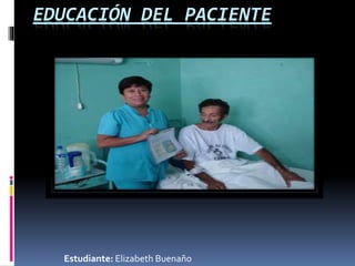 EDUCACIÓN DEL PACIENTE
Estudiante: Elizabeth Buenaño
 