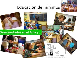 Educación de mínimos

Desconectados en el Aula y…

 