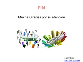 FIN 
Muchas gracias por su atención 
j. Quintana 
http://saberes.net 
