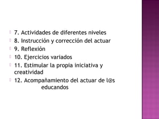    7. Actividades de diferentes niveles
   8. Instrucción y corrección del actuar
   9. Reflexión
   10. Ejercicios va...
