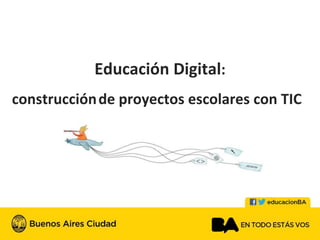 Educación Digital:
construcciónde proyectos escolares con TIC
 