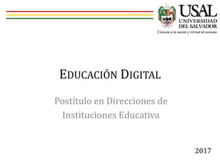 EDUCACIÓN DIGITAL
Postítulo en Direcciones de
Instituciones Educativa
2017
 