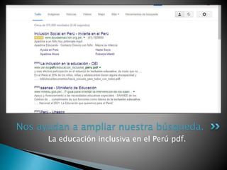 La educación inclusiva en el Perú pdf.
Nos ayudan a ampliar nuestra búsqueda.
 