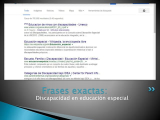 Discapacidad en educación especial.
Frases exactas:
 