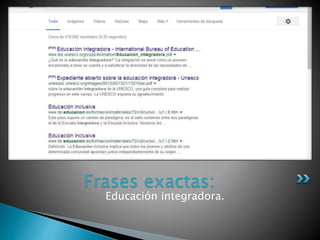 Educación integradora.
Frases exactas:
 