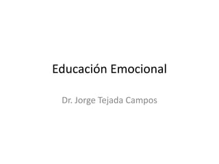 Educación Emocional

 Dr. Jorge Tejada Campos
 