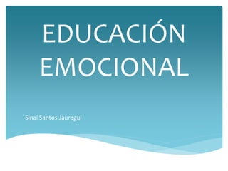 EDUCACIÓN
EMOCIONAL
Sinaí Santos Jauregui
 