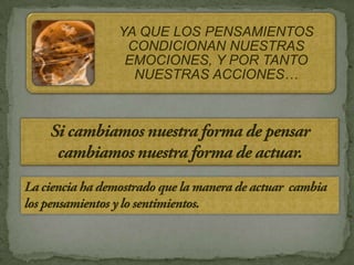 YA QUE LOS PENSAMIENTOS
 CONDICIONAN NUESTRAS
 EMOCIONES, Y POR TANTO
  NUESTRAS ACCIONES…
 