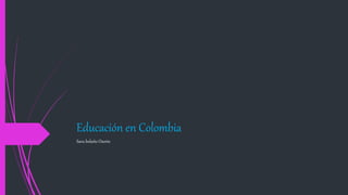 Educación en Colombia
Sara bolaño Osorio
 