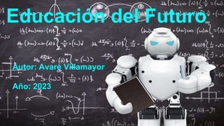 Educación del Futuro
Autor: Avaré Villamayor
Año: 2023
 