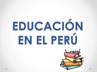 EDUCACIÓN
EN EL PERÚ
 