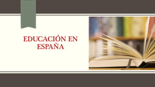 EDUCACIÓN EN
ESPAÑA
 