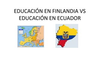 EDUCACIÓN EN FINLANDIA VS
  EDUCACIÓN EN ECUADOR
 