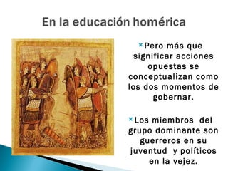  Pero más que
 significar acciones
     opuestas se
conceptualizan como
los dos momentos de
      gobernar.

 Los miembros del
grupo dominante son
   guerreros en su
juventud y políticos
     en la vejez.
 
