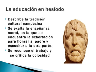    Describe la tradición
    cultural campesina
   Se exalta la enseñanza
    moral, en la que se
    encuentra la exhortación
    para honrar al padre y
    escuchar a la otra parte.
   Se reconoce el trabajo y
     se critica la ociosidad
 