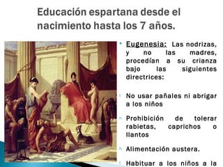    Eugenesia: Las nodrizas,
    y    no      las   madres,
    procedían a su crianza
    bajo      las    siguientes
    directrices:

t   No usar pañales ni abrigar
    a los niños
n   Prohibición   de   tolerar
    rabietas,   caprichos    o
    llantos
h   Alimentación austera.
t   Habituar a los niños a la
 