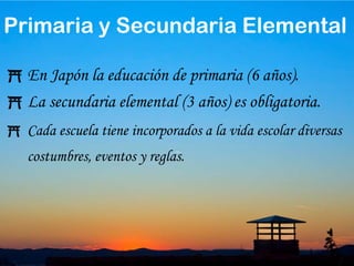 12Primaria y Secundaria ElementalEn Japón la educación de primaria (6 años).