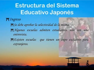 23Estructura del Sistema Educativo JaponésEscuelas de secundaria superiorLlamadas en japonés “KOKO”El 90% de japoneses cursan estudios de secundaria superior..                    Al igual que las escuelas de primaria y secundaria elemental,  hay escuelas de secundaria superior: nacionales, municipales y privadasLa educación secundaria superior no es obligatoria.