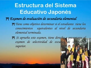 25RequisitosPueden presentarse aquellos que tienen previsto graduarse de la secundaria elemental.Quienes tienen la capacidad académica igual a los graduados en secundaria elemental.Los que se han graduado de la secundaria elemental en el extranjero, deben presentar constancias o certificados de graduación.Izakaya después de la graduaciónEstructura del Sistema Educativo Japonés