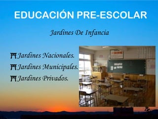 5EDUCACIÓN PRE-ESCOLAR Jardines De InfanciaJardines Nacionales. Jardines Municipales.Jardines Privados.