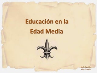 Educación en la
Edad Media
Nelly Castillo
Alex Estrada
 
