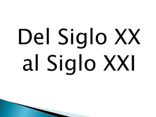 Del Siglo XX
al Siglo XXI
 